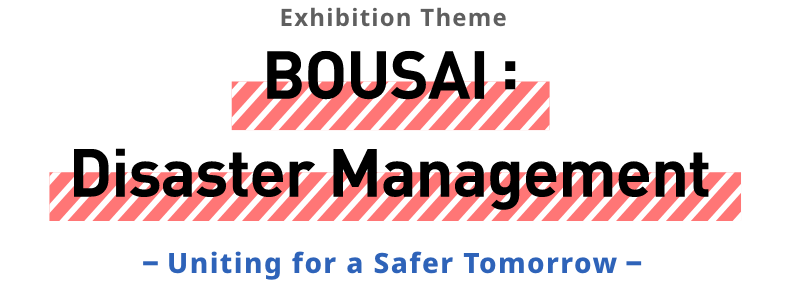 Seiryo Denki's Exhibition Theme BOUSAI：Disaster Management -Uniting for a Safer Tomorrow-